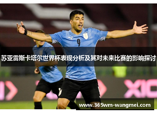 苏亚雷斯卡塔尔世界杯表现分析及其对未来比赛的影响探讨