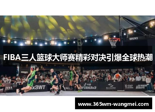FIBA三人篮球大师赛精彩对决引爆全球热潮